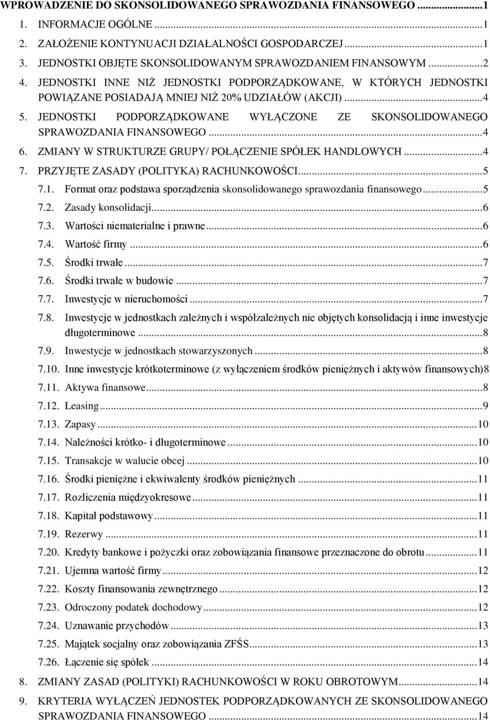 JEDNOSTKI PODPORZĄDKOWANE WYŁĄCZONE ZE SKONSOLIDOWANEGO SPRAWOZDANIA FINANSOWEGO... 4 6. ZMIANY W STRUKTURZE GRUPY/ POŁĄCZENIE SPÓŁEK HANDLOWYCH... 4 7. PRZYJĘTE ZASADY (POLITYKA) RACHUNKOWOŚCI... 5 7.