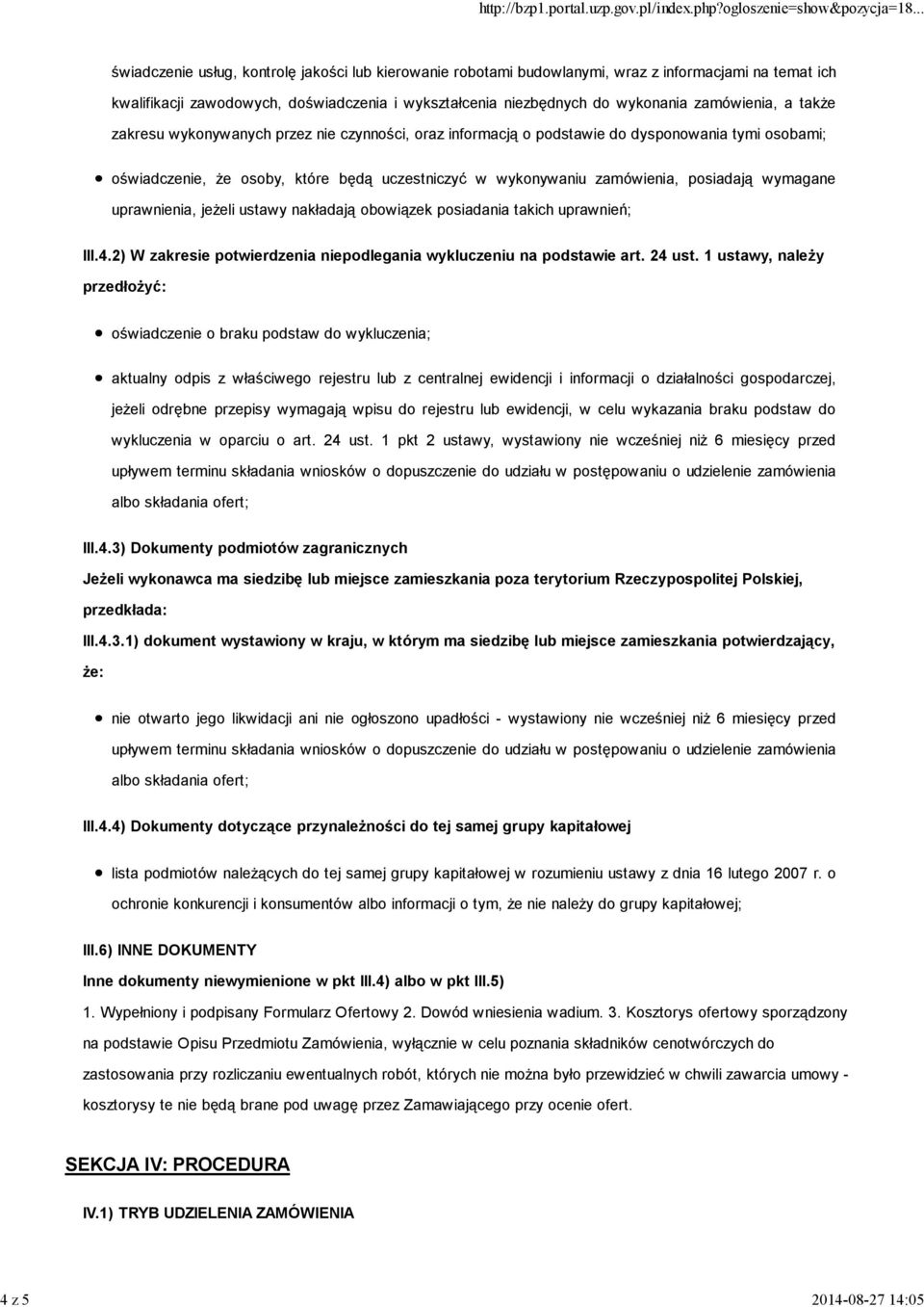 zamówienia, posiadają wymagane uprawnienia, jeżeli ustawy nakładają obowiązek posiadania takich uprawnień; III.4.2) W zakresie potwierdzenia niepodlegania wykluczeniu na podstawie art. 24 ust.