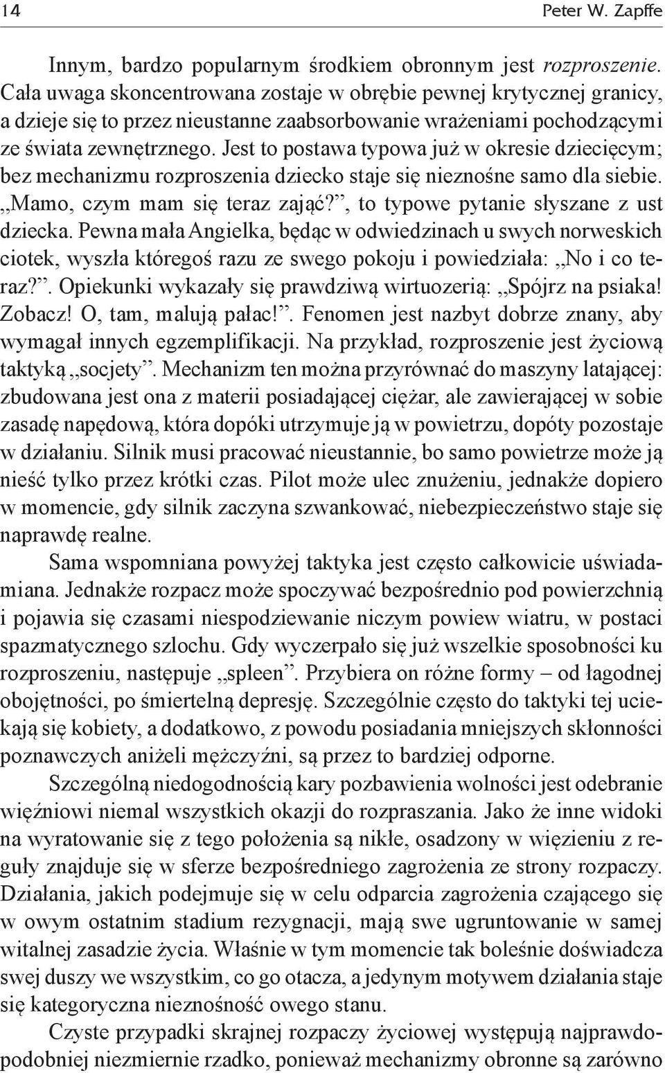 Jest to postawa typowa już w okresie dziecięcym; bez mechanizmu rozproszenia dziecko staje się nieznośne samo dla siebie. Mamo, czym mam się teraz zająć?, to typowe pytanie słyszane z ust dziecka.