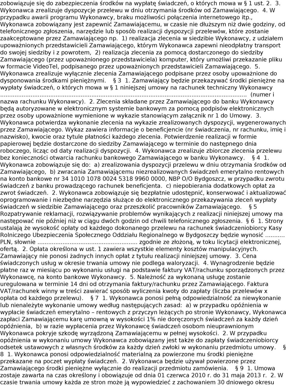 , Wykonawca zobowiązany jest zapewnić Zamawiającemu, w czasie nie dłuższym niż dwie godziny, od telefonicznego zgłoszenia, narzędzie lub sposób realizacji dyspozycji przelewów, które zostanie