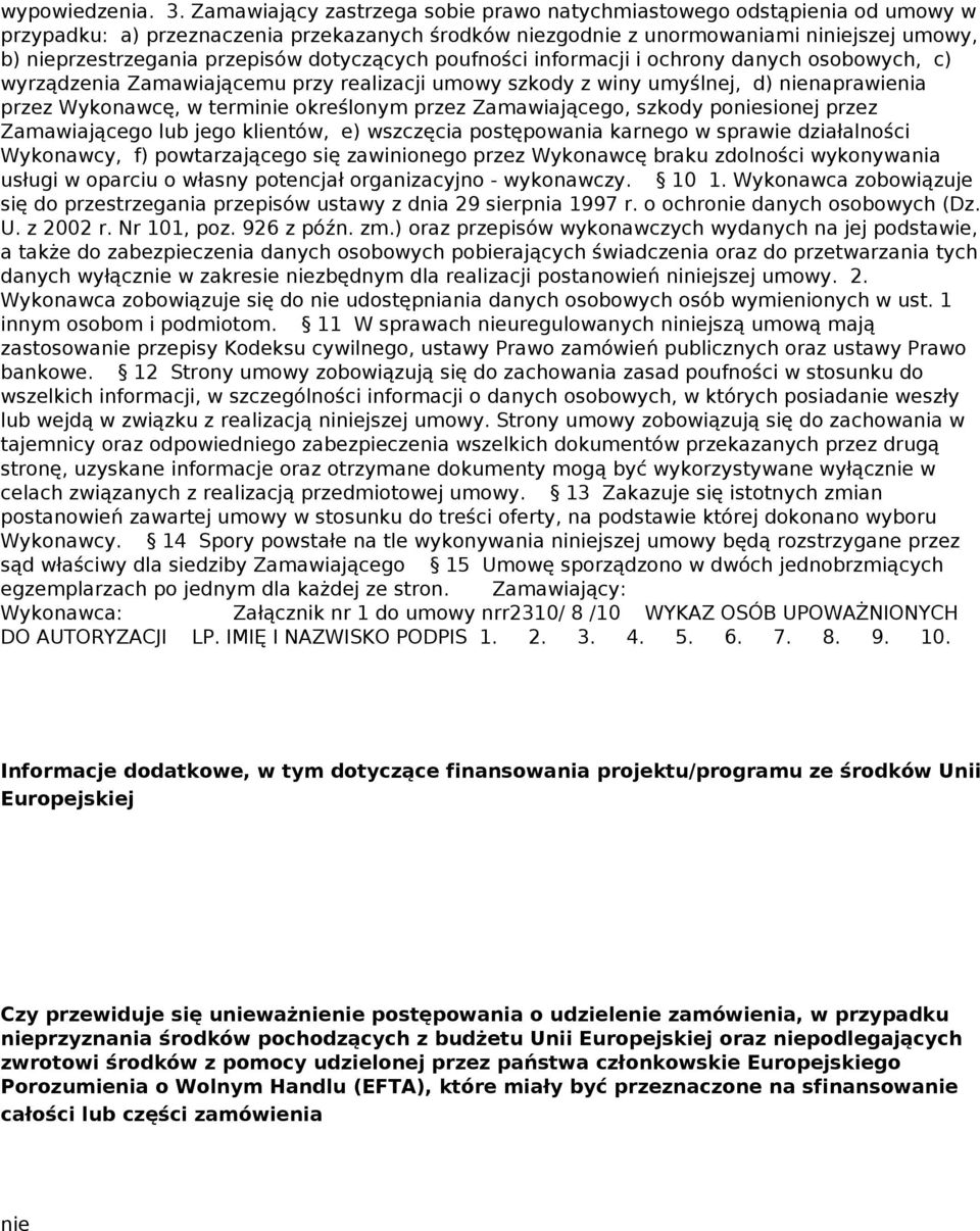 dotyczących poufności informacji i ochrony danych osobowych, c) wyrządzenia Zamawiającemu przy realizacji umowy szkody z winy umyślnej, d) nienaprawienia przez Wykonawcę, w terminie określonym przez