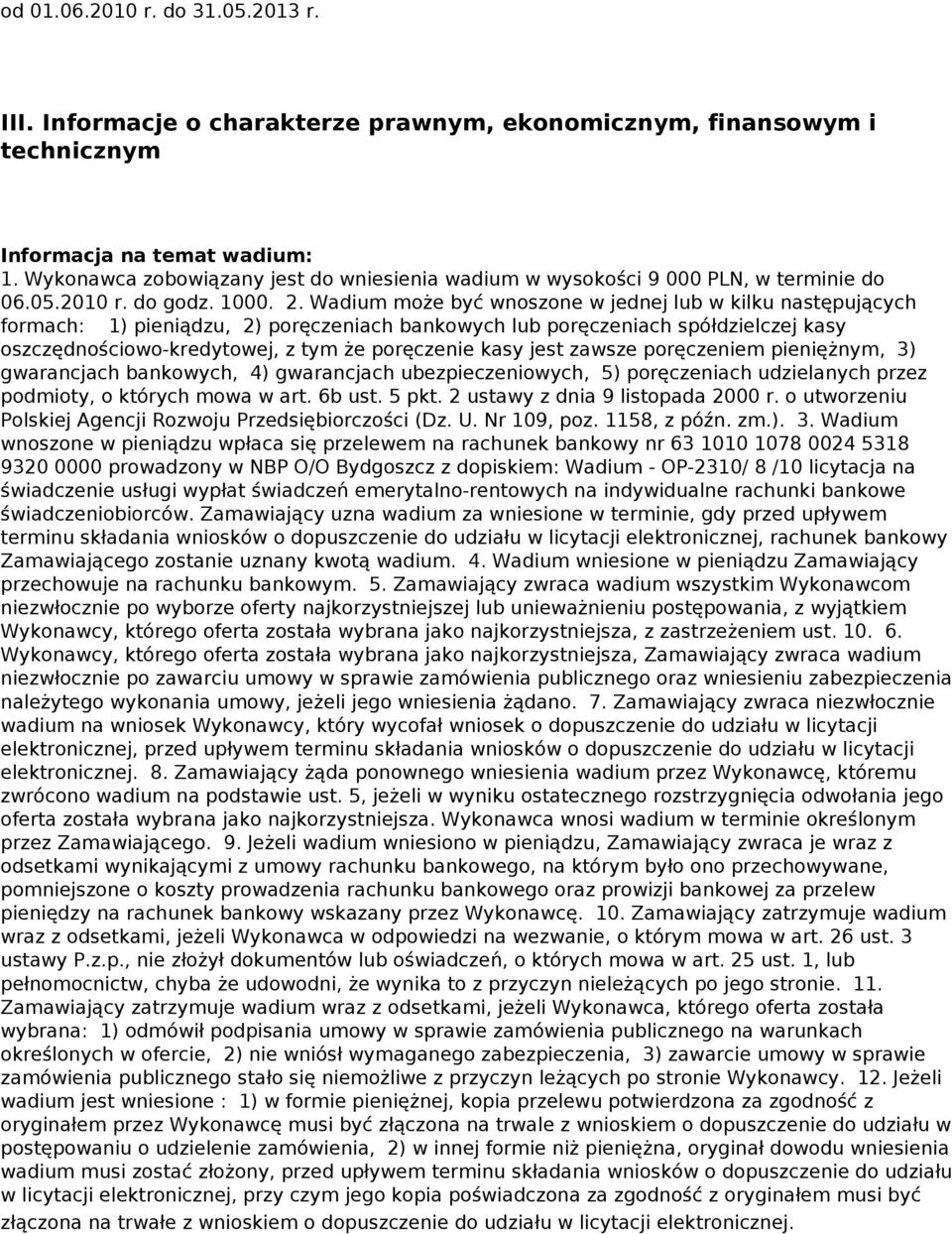 Wadium może być wnoszone w jednej lub w kilku następujących formach: 1) pieniądzu, 2) poręczeniach bankowych lub poręczeniach spółdzielczej kasy oszczędnościowo-kredytowej, z tym że poręczenie kasy