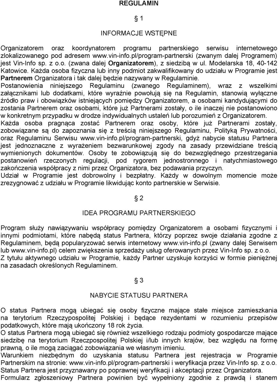 Każda osoba fizyczna lub inny podmiot zakwalifikowany do udziału w Programie jest Partnerem Organizatora i tak dalej będzie nazywany w Regulaminie.