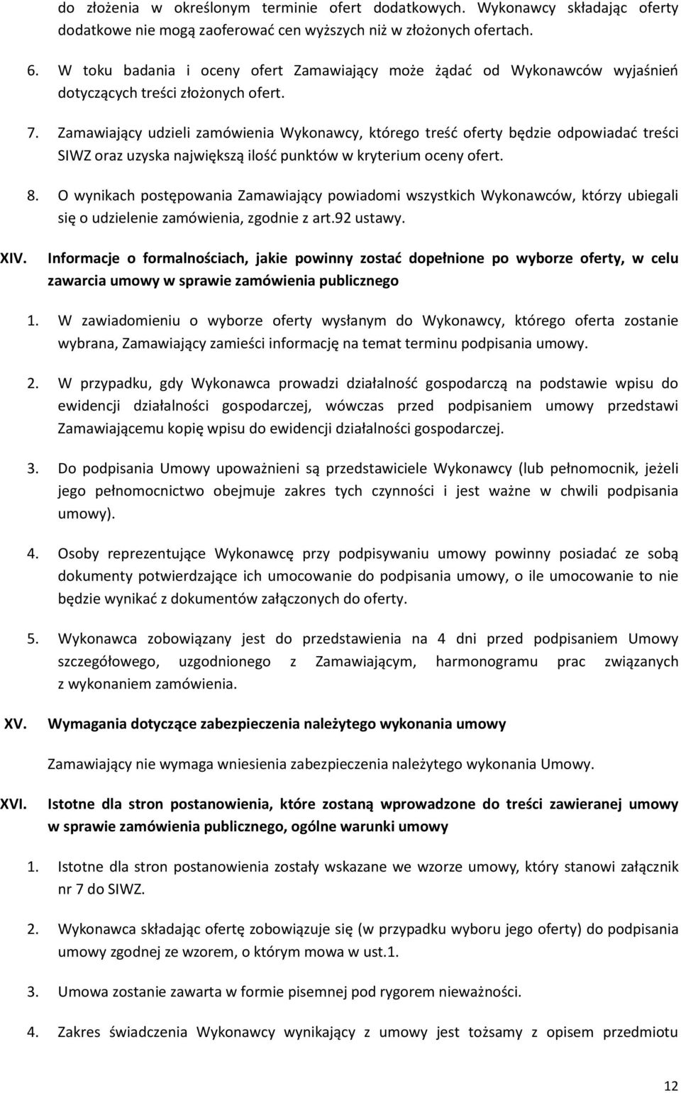 Zamawiający udzieli zamówienia Wykonawcy, którego treść oferty będzie odpowiadać treści SIWZ oraz uzyska największą ilość punktów w kryterium oceny ofert. 8.