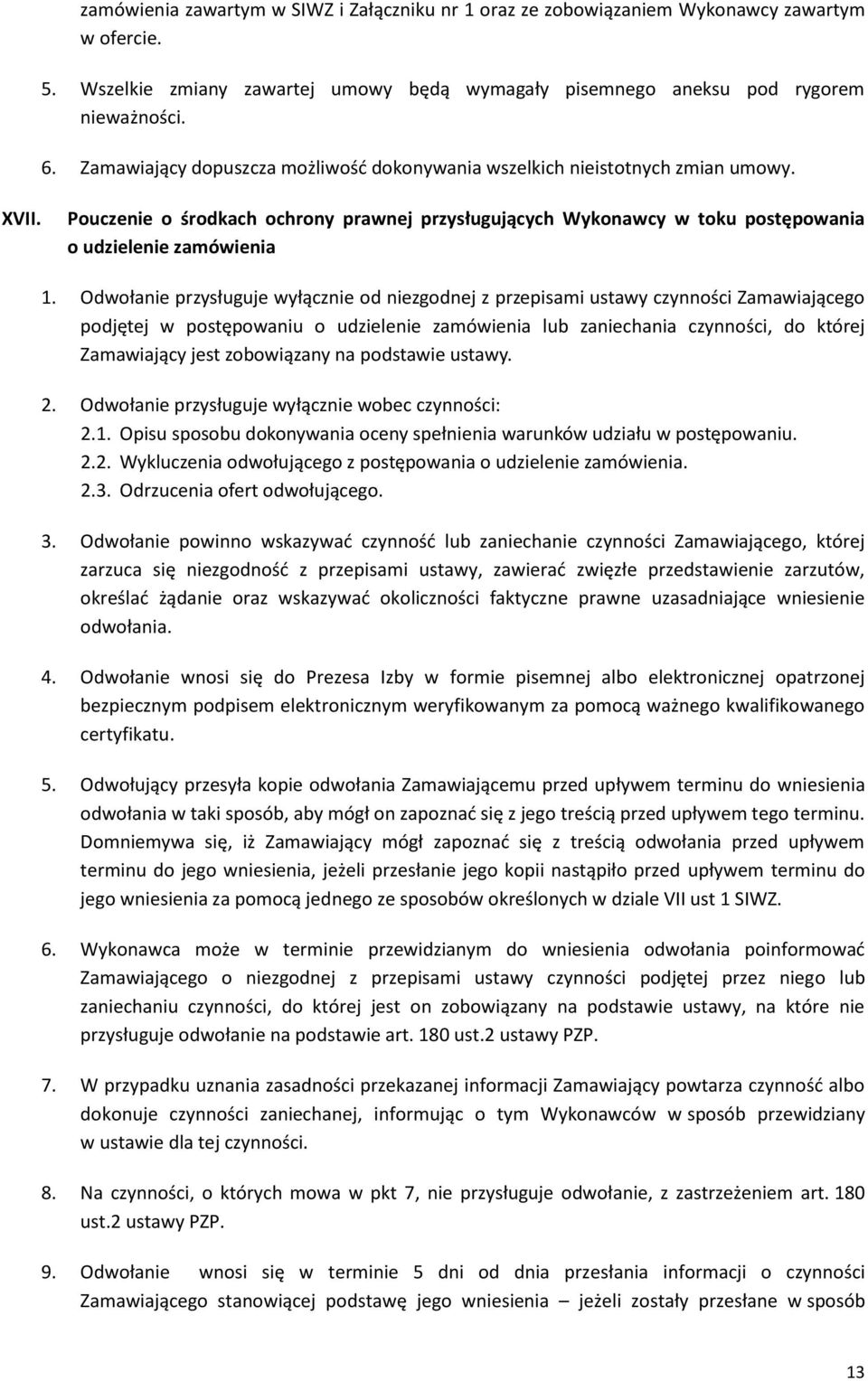 Odwołanie przysługuje wyłącznie od niezgodnej z przepisami ustawy czynności Zamawiającego podjętej w postępowaniu o udzielenie zamówienia lub zaniechania czynności, do której Zamawiający jest