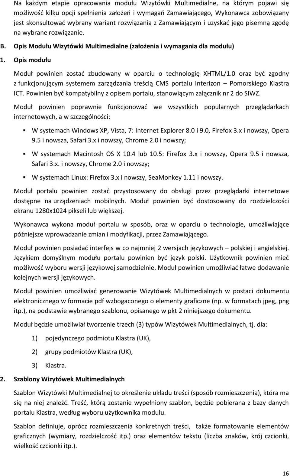 Opis modułu Moduł powinien zostać zbudowany w oparciu o technologię XHTML/1.0 oraz być zgodny z funkcjonującym systemem zarządzania treścią CMS portalu Interizon Pomorskiego Klastra ICT.