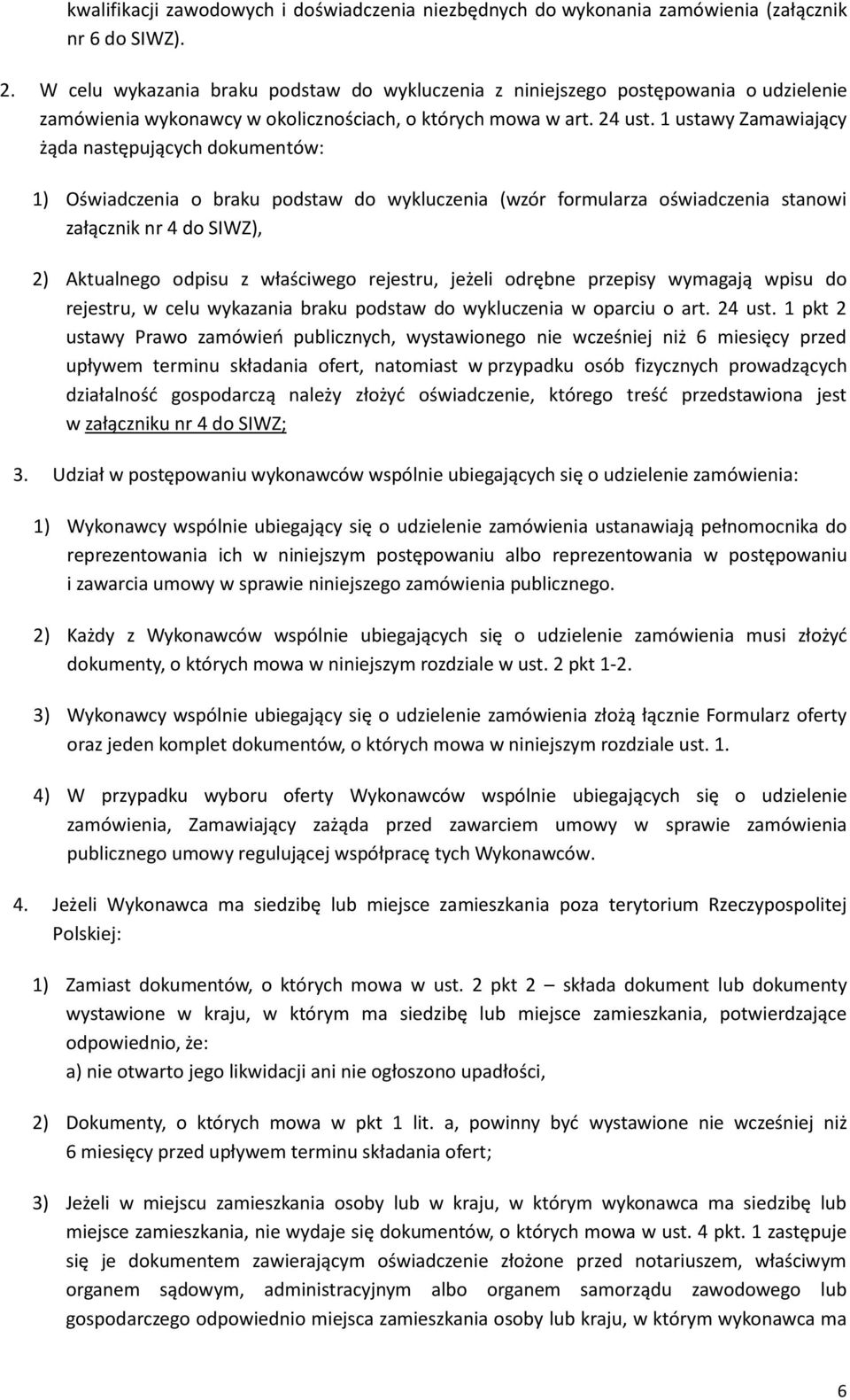 1 ustawy Zamawiający żąda następujących dokumentów: 1) Oświadczenia o braku podstaw do wykluczenia (wzór formularza oświadczenia stanowi załącznik nr 4 do SIWZ), 2) Aktualnego odpisu z właściwego