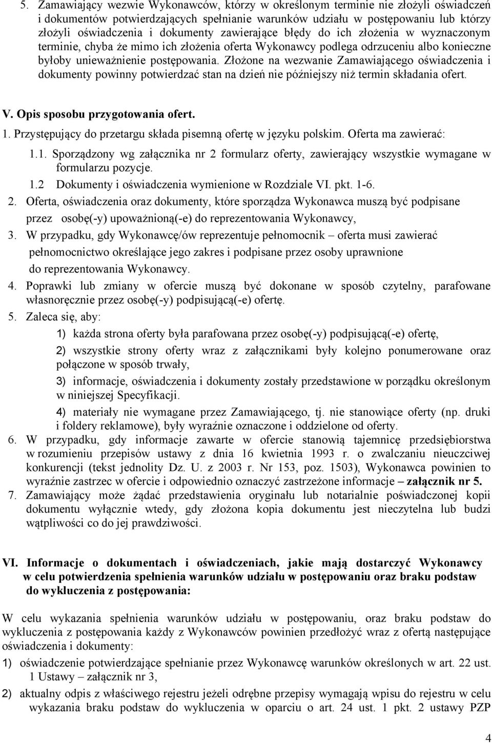 Złożone na wezwanie Zamawiającego oświadczenia i dokumenty powinny potwierdzać stan na dzień nie późniejszy niż termin składania ofert. V. Opis sposobu przygotowania ofert. 1.