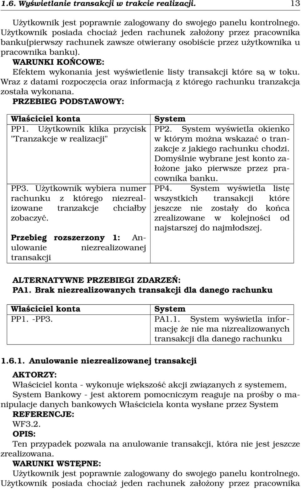 WARUNKI KOŃCOWE: Efektem wykonania jest wyświetlenie listy transakcji które sa w toku. Wraz z datami rozpoczęcia oraz informacja z którego rachunku tranzakcja została wykonana.