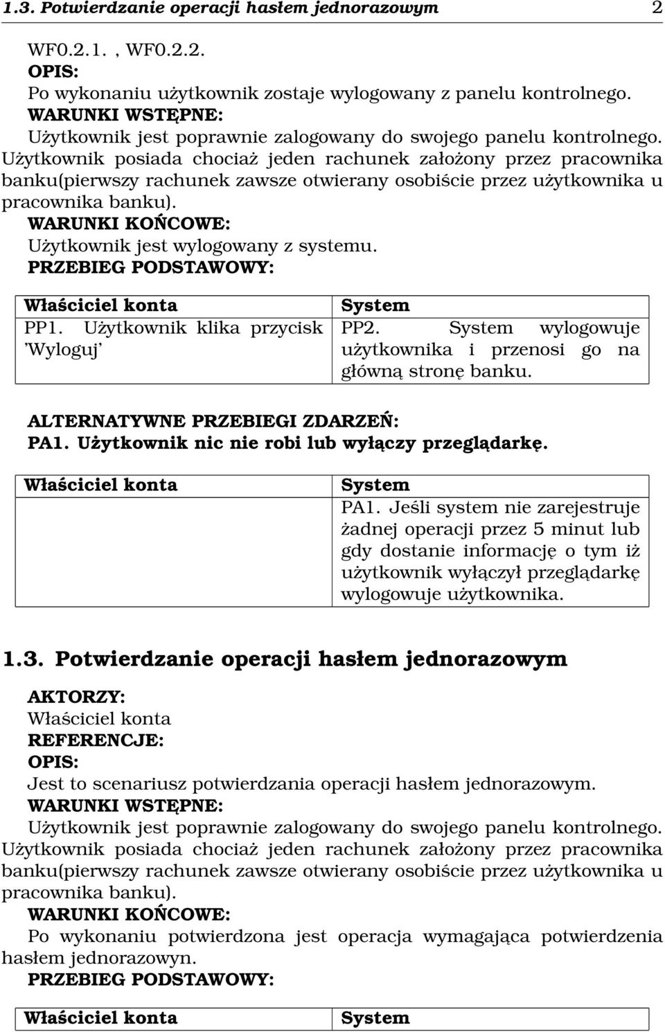 Użytkownik posiada chociaż jeden rachunek założony przez pracownika banku(pierwszy rachunek zawsze otwierany osobiście przez użytkownika u pracownika banku).