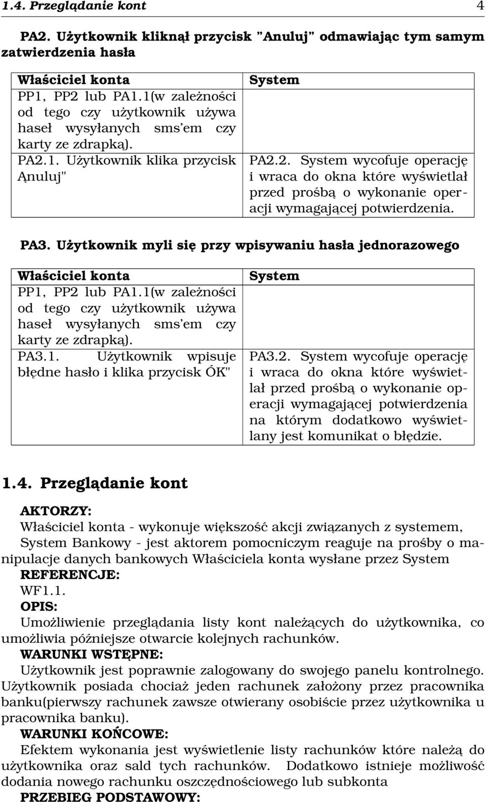 1. Użytkownik klika przycisk Anuluj" System PA2.2. System wycofuje operację i wraca do okna które wyświetlał przed prośba o wykonanie operacji wymagajacej potwierdzenia. PA3.