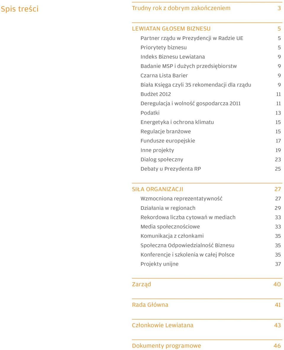 Fundusze europejskie 17 Inne projekty 19 Dialog społeczny 23 Debaty u Prezydenta RP 25 SIŁA ORGANIZACJI 27 Wzmocniona reprezentatywność 27 Działania w regionach 29 Rekordowa liczba cytowań w mediach