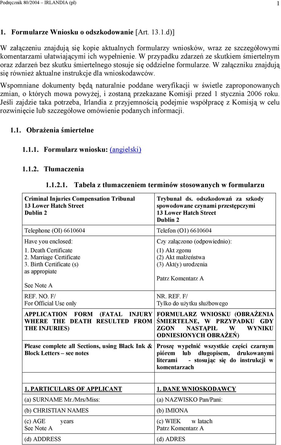 Wspomniane dokumenty będą naturalnie poddane weryfikacji w świetle zaproponowanych zmian, o których mowa powyżej, i zostaną przekazane Komisji przed 1 stycznia 2006 roku.