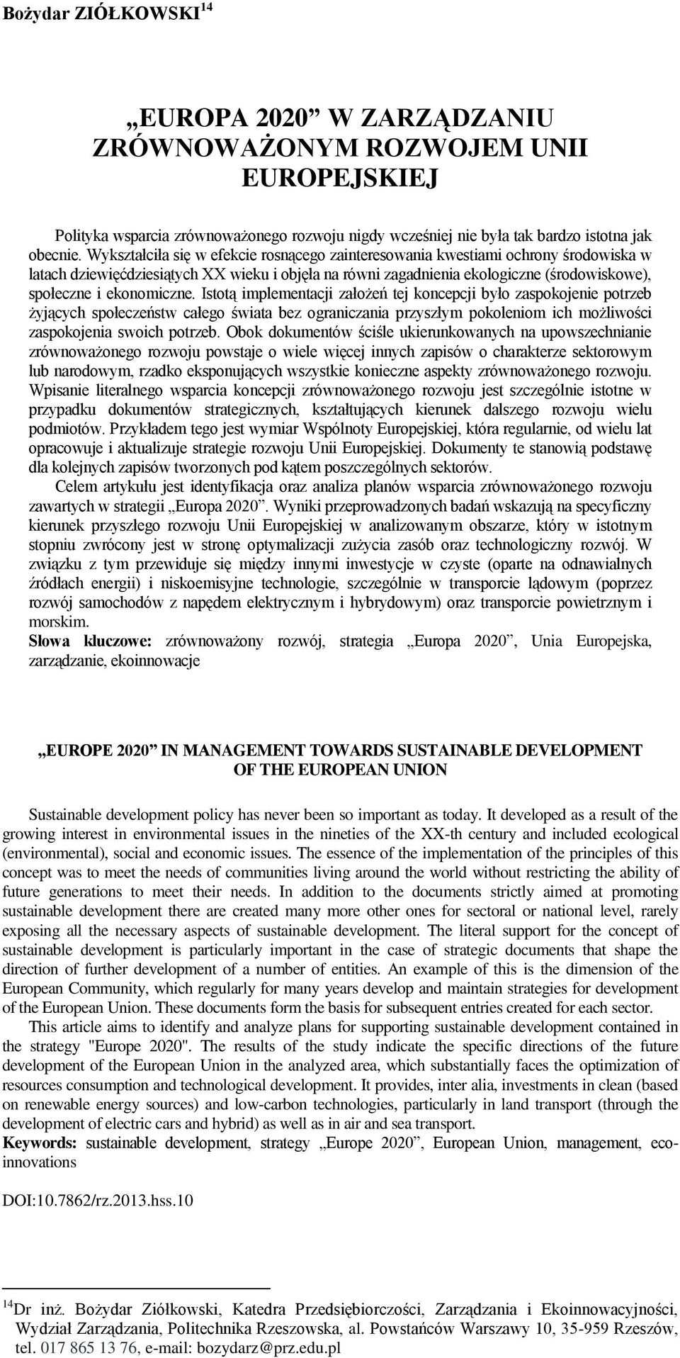 ekonomiczne. Istotą implementacji założeń tej koncepcji było zaspokojenie potrzeb żyjących społeczeństw całego świata bez ograniczania przyszłym pokoleniom ich możliwości zaspokojenia swoich potrzeb.