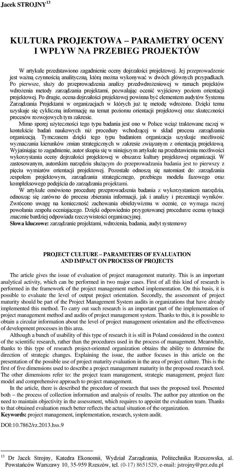 Po pierwsze, służy do przeprowadzenia analizy przedwdrożeniowej w ramach projektów wdrożenia metody zarządzania projektami, pozwalając ocenić wyjściowy poziom orientacji projektowej.