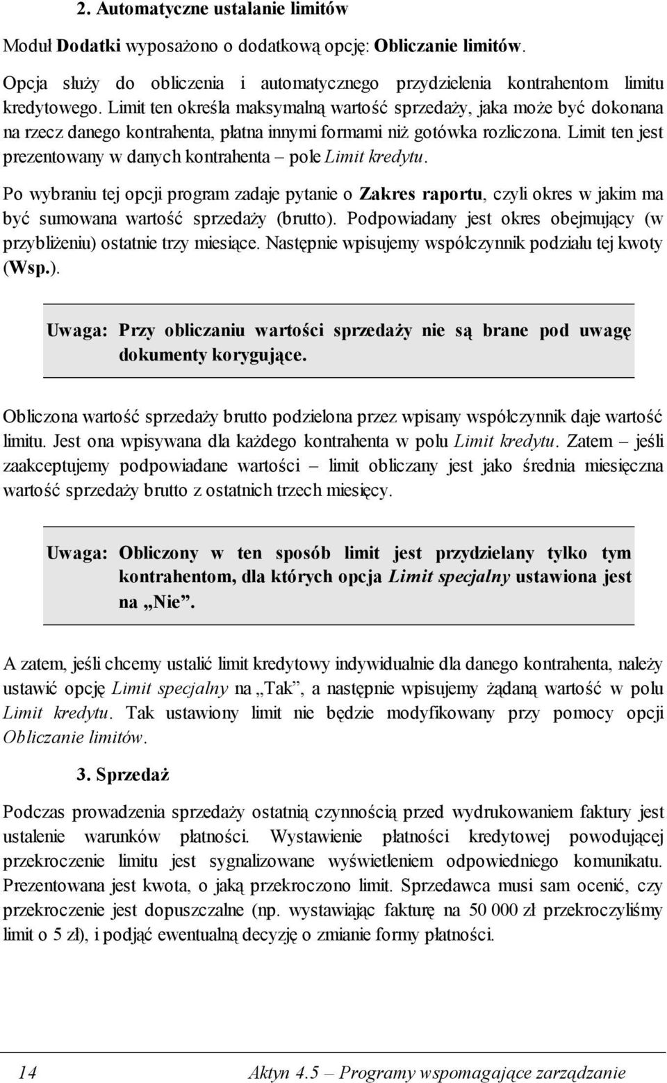 Limit ten jest prezentowany w danych kontrahenta pole Limit kredytu. Po wybraniu tej opcji program zadaje pytanie o Zakres raportu, czyli okres w jakim ma być sumowana wartość sprzedaży (brutto).