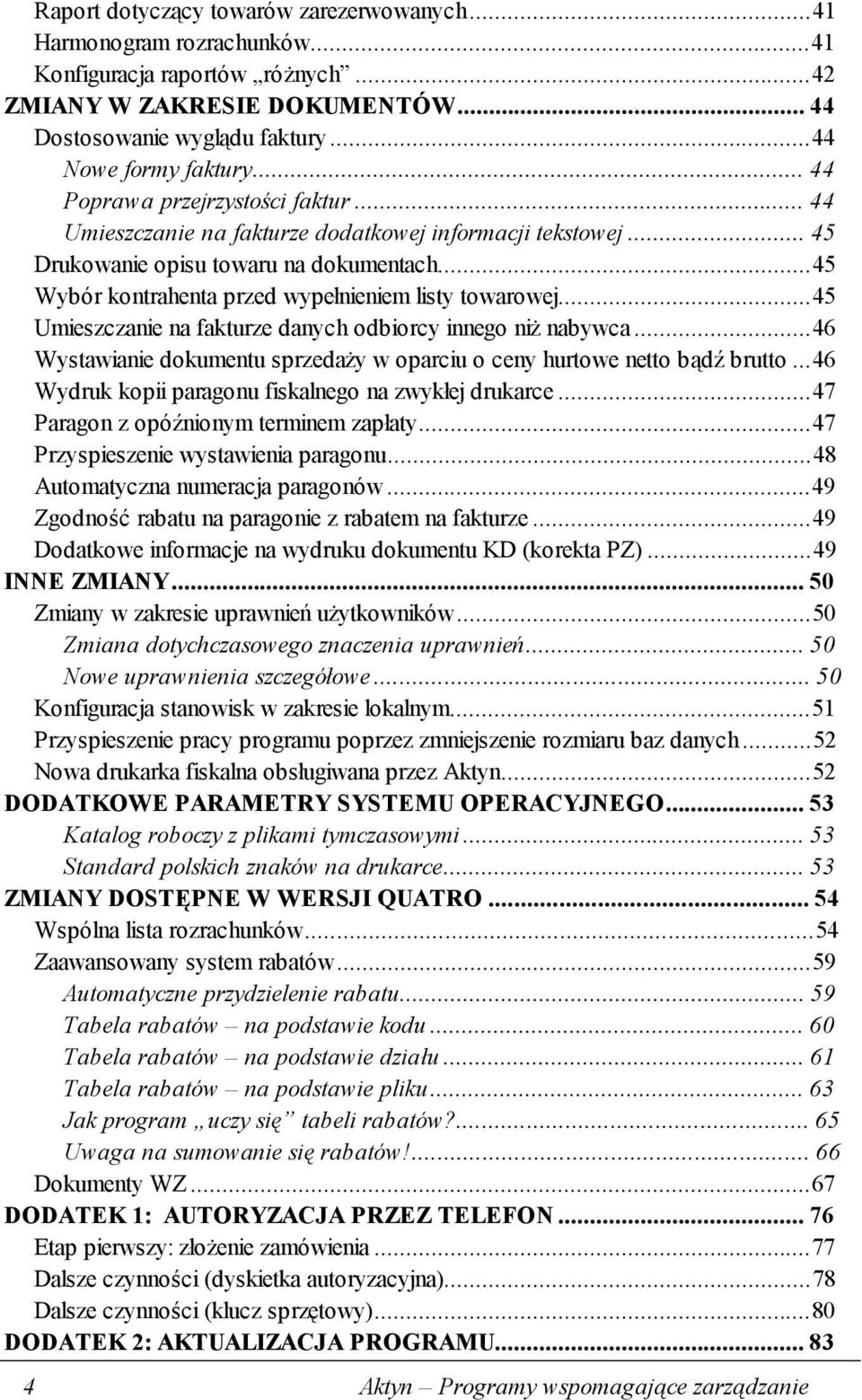 ..45 Umieszczanie na fakturze danych odbiorcy innego niż nabywca...46 Wystawianie dokumentu sprzedaży w oparciu o ceny hurtowe netto bądź brutto.