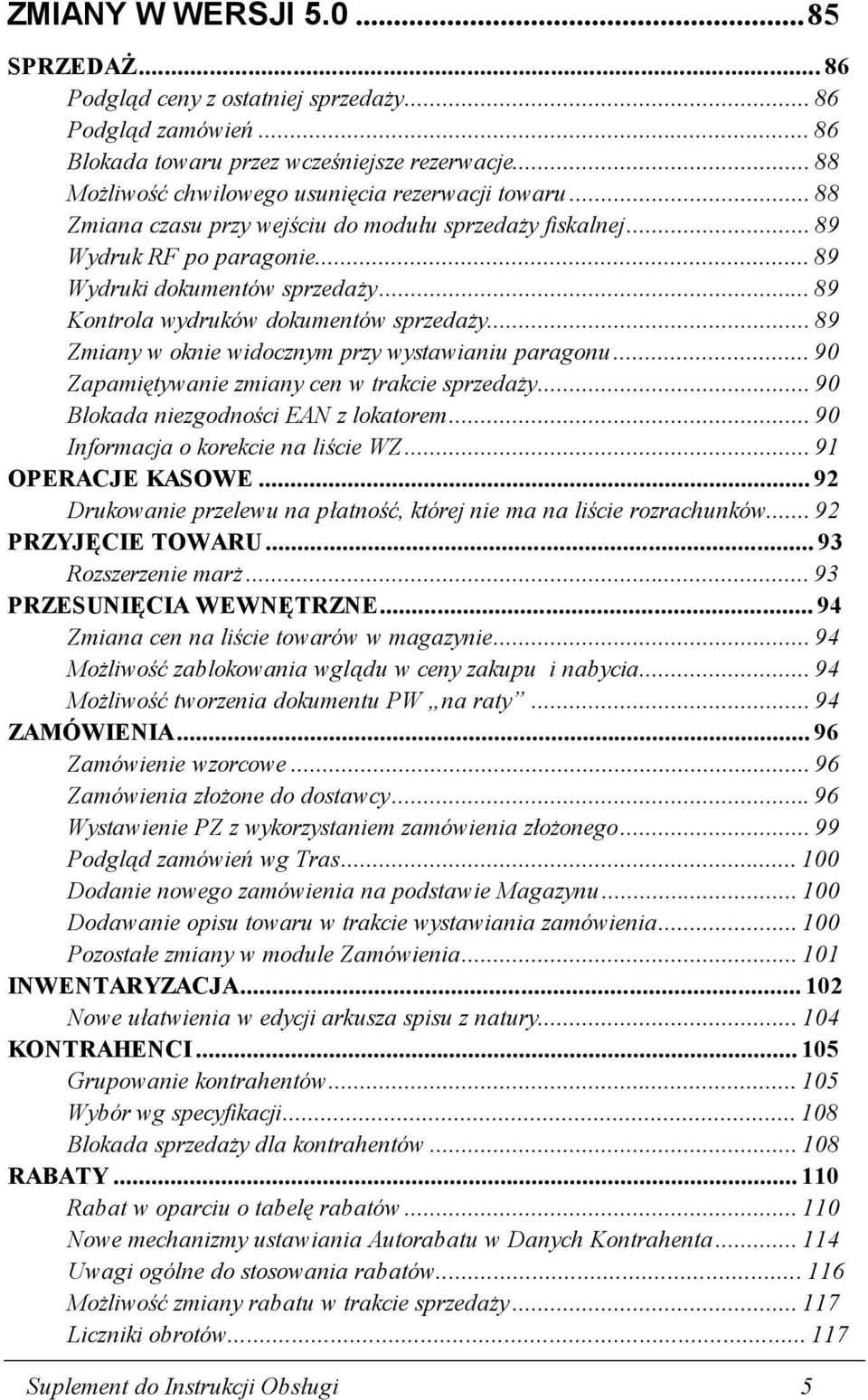 ..89 Zmiany w oknie widocznym przy wystawianiu paragonu...90 Zapamiętywanie zmiany cen w trakcie sprzedaży...90 Blokada niezgodności EAN z lokatorem...90 Informacja o korekcie na liście WZ.