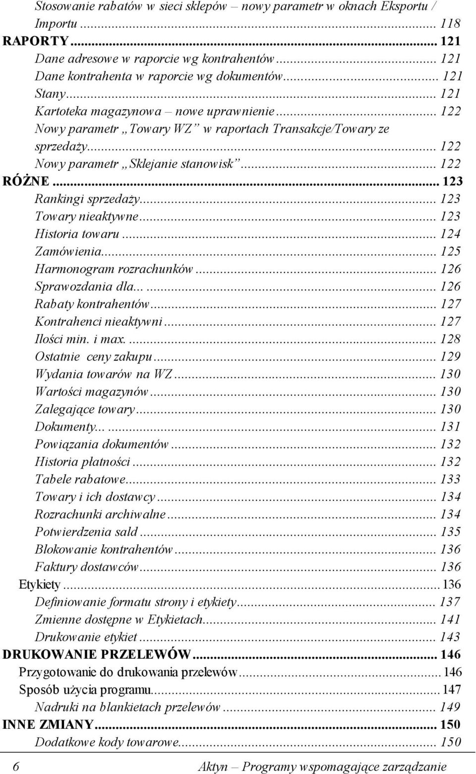 ..123 Towary nieaktywne...123 Historia towaru...124 Zamówienia...125 Harmonogram rozrachunków...126 Sprawozdania dla...126 Rabaty kontrahentów...127 Kontrahenci nieaktywni...127 Ilości min. i max.