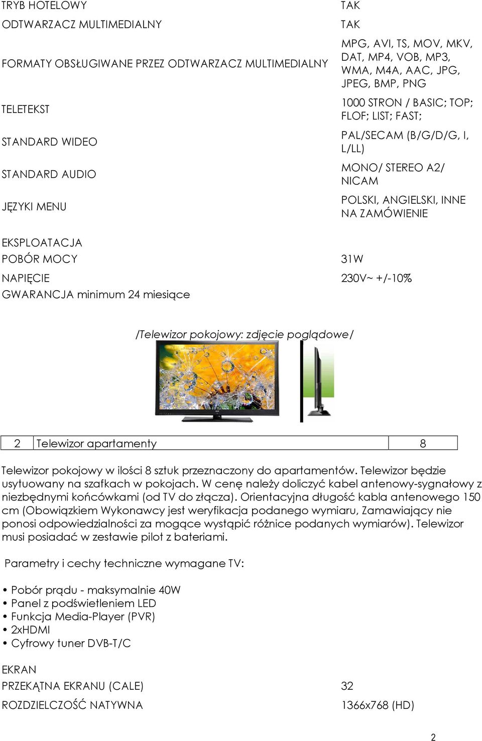 230V~ +/-10% GWARANCJA minimum 24 miesiące /Telewizor pokojowy: zdjęcie poglądowe/ 2 Telewizor apartamenty 8 Telewizor pokojowy w ilości 8 sztuk przeznaczony do apartamentów.