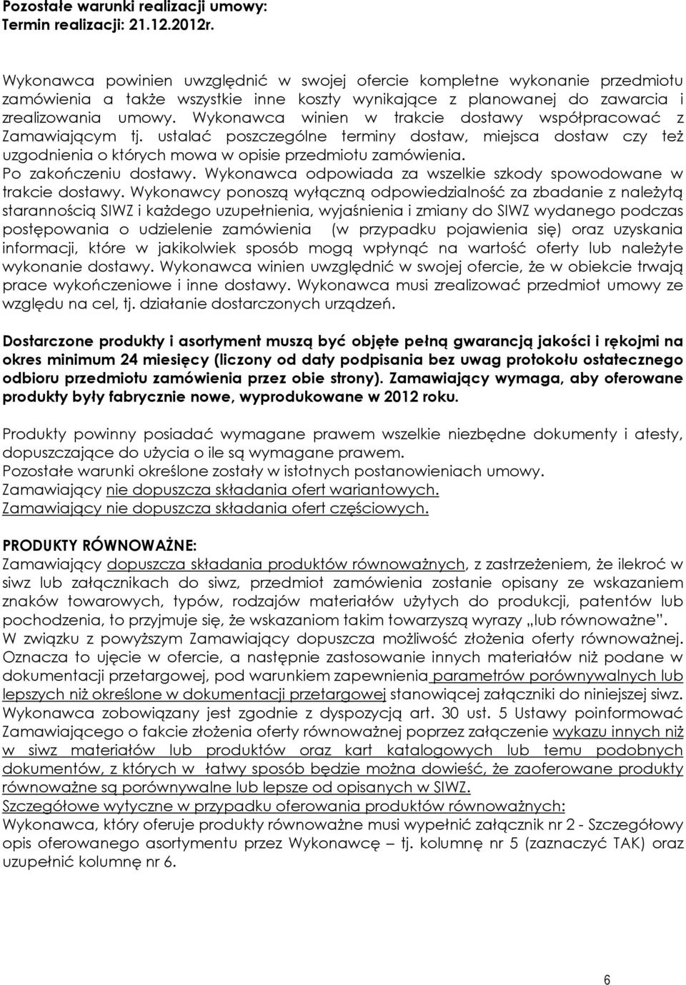 Wykonawca winien w trakcie dostawy współpracować z Zamawiającym tj. ustalać poszczególne terminy dostaw, miejsca dostaw czy też uzgodnienia o których mowa w opisie przedmiotu zamówienia.