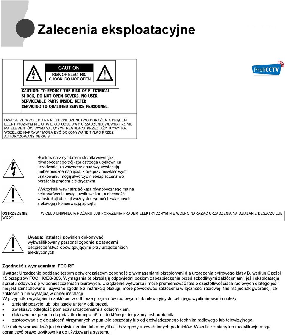 Błyskawica z symbolem strzałki wewnątrz równobocznego trójkąta ostrzega użytkownika urządzenia, że wewnątrz obudowy występują niebezpieczne napięcia, które przy niewłaściwym użytkowaniu mogą stworzyć