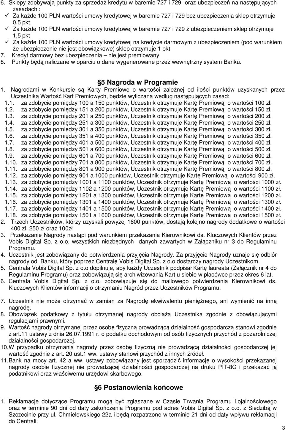 ubezpieczeniem (pod warunkiem że ubezpieczenie nie jest obowiązkowe) sklep otrzymuje 1 pkt 7. Kredyt darmowy bez ubezpieczenia nie jest premiowany 8.