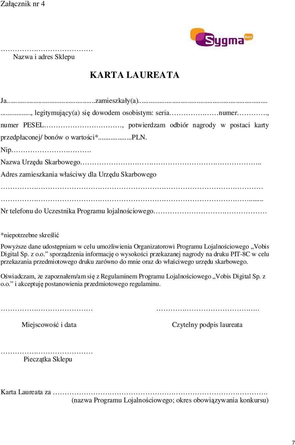 .. Nr telefonu do Uczestnika Programu lojalnościowego *niepotrzebne skreślić Powyższe dane udostępniam w celu umożliwienia Organizatorowi Programu Lojalnościowego Vobis Digital Sp. z o.o. sporządzenia informację o wysokości przekazanej nagrody na druku PIT-8C w celu przekazania przedmiotowego druku zarówno do mnie oraz do właściwego urzędu skarbowego.