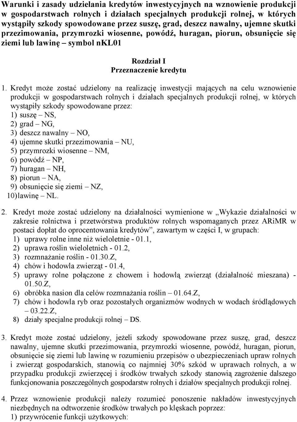 Kredyt może zostać udzielony na realizację inwestycji mających na celu wznowienie produkcji w gospodarstwach rolnych i działach specjalnych produkcji rolnej, w których wystąpiły szkody spowodowane