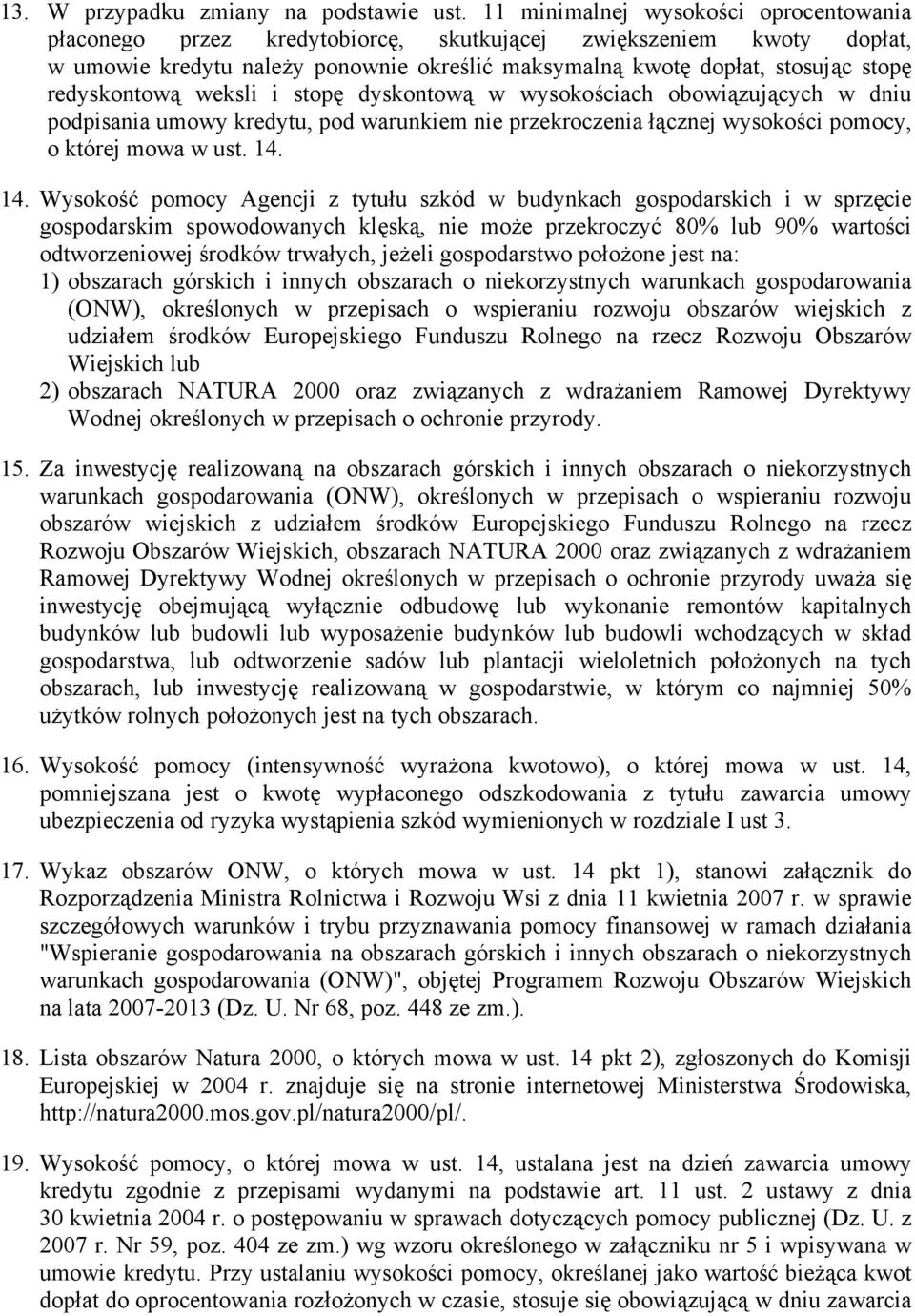 redyskontową weksli i stopę dyskontową w wysokościach obowiązujących w dniu podpisania umowy kredytu, pod warunkiem nie przekroczenia łącznej wysokości pomocy, o której mowa w ust. 14.