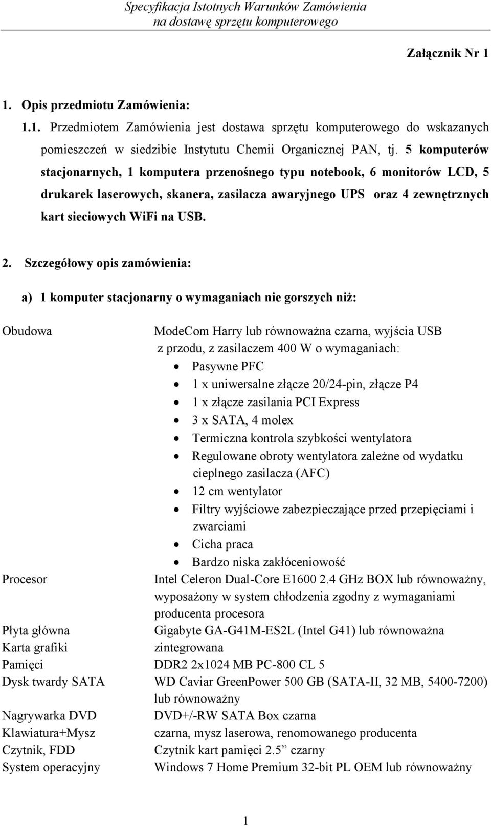 Szczegółowy opis zamówienia: a) 1 komputer stacjonarny o wymaganiach nie gorszych niŝ: Obudowa ModeCom Harry lub równowaŝna czarna, wyjścia USB z przodu, z zasilaczem 400 W o wymaganiach: Pasywne PFC