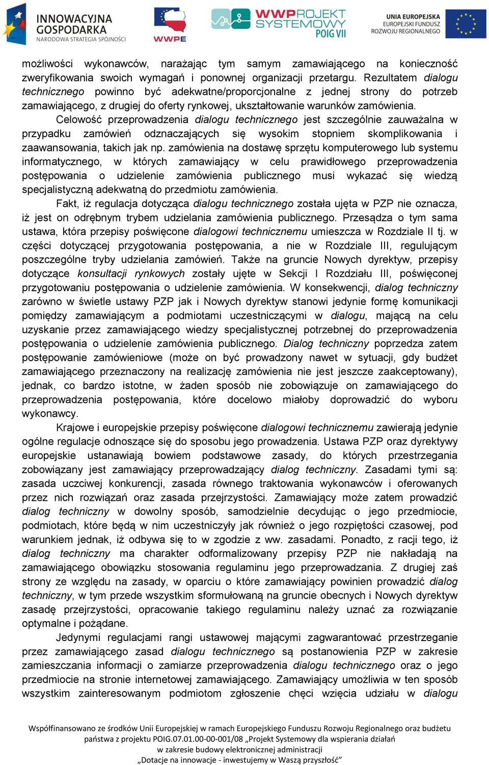 Celowość przeprowadzenia dialogu technicznego jest szczególnie zauważalna w przypadku zamówień odznaczających się wysokim stopniem skomplikowania i zaawansowania, takich jak np.