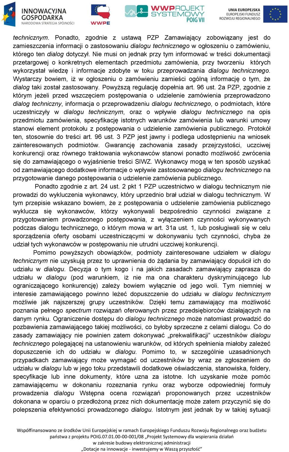 przeprowadzania dialogu technicznego. Wystarczy bowiem, iż w ogłoszeniu o zamówieniu zamieści ogólną informację o tym, że dialog taki został zastosowany. Powyższą regulację dopełnia art. 96 ust.