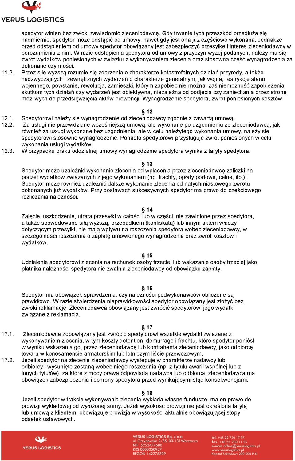 W razie odstąpienia spedytora od umowy z przyczyn wyżej podanych, należy mu się zwrot wydatków poniesionych w związku z wykonywaniem zlecenia oraz stosowna część wynagrodzenia za dokonane czynności.