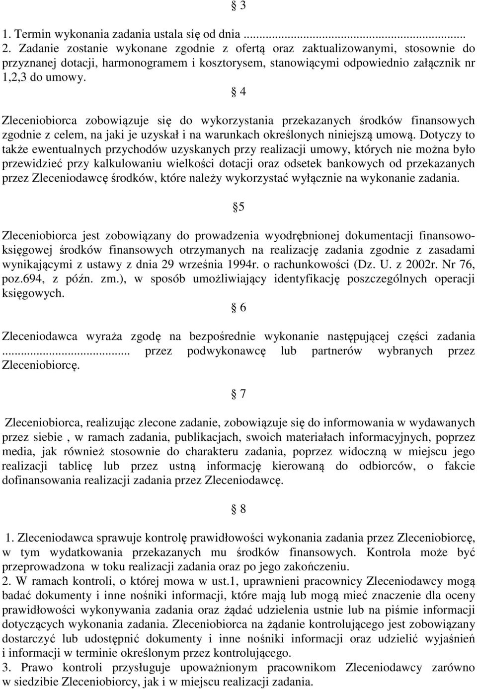 4 Zleceniobiorca zobowiązuje się do wykorzystania przekazanych środków finansowych zgodnie z celem, na jaki je uzyskał i na warunkach określonych niniejszą umową.