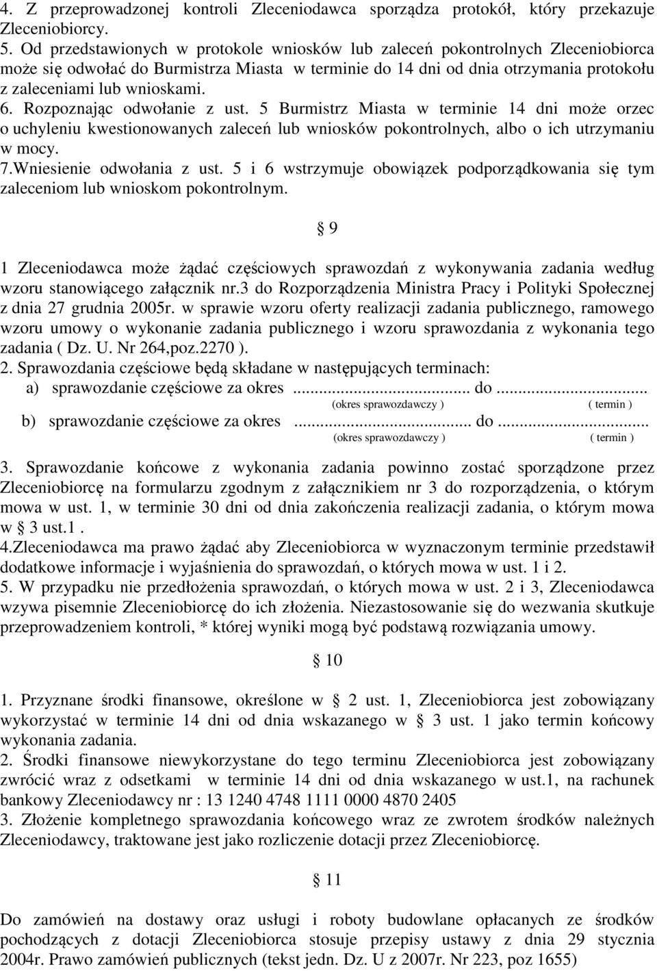 Rozpoznając odwołanie z ust. 5 Burmistrz Miasta w terminie 14 dni może orzec o uchyleniu kwestionowanych zaleceń lub wniosków pokontrolnych, albo o ich utrzymaniu w mocy. 7.Wniesienie odwołania z ust.