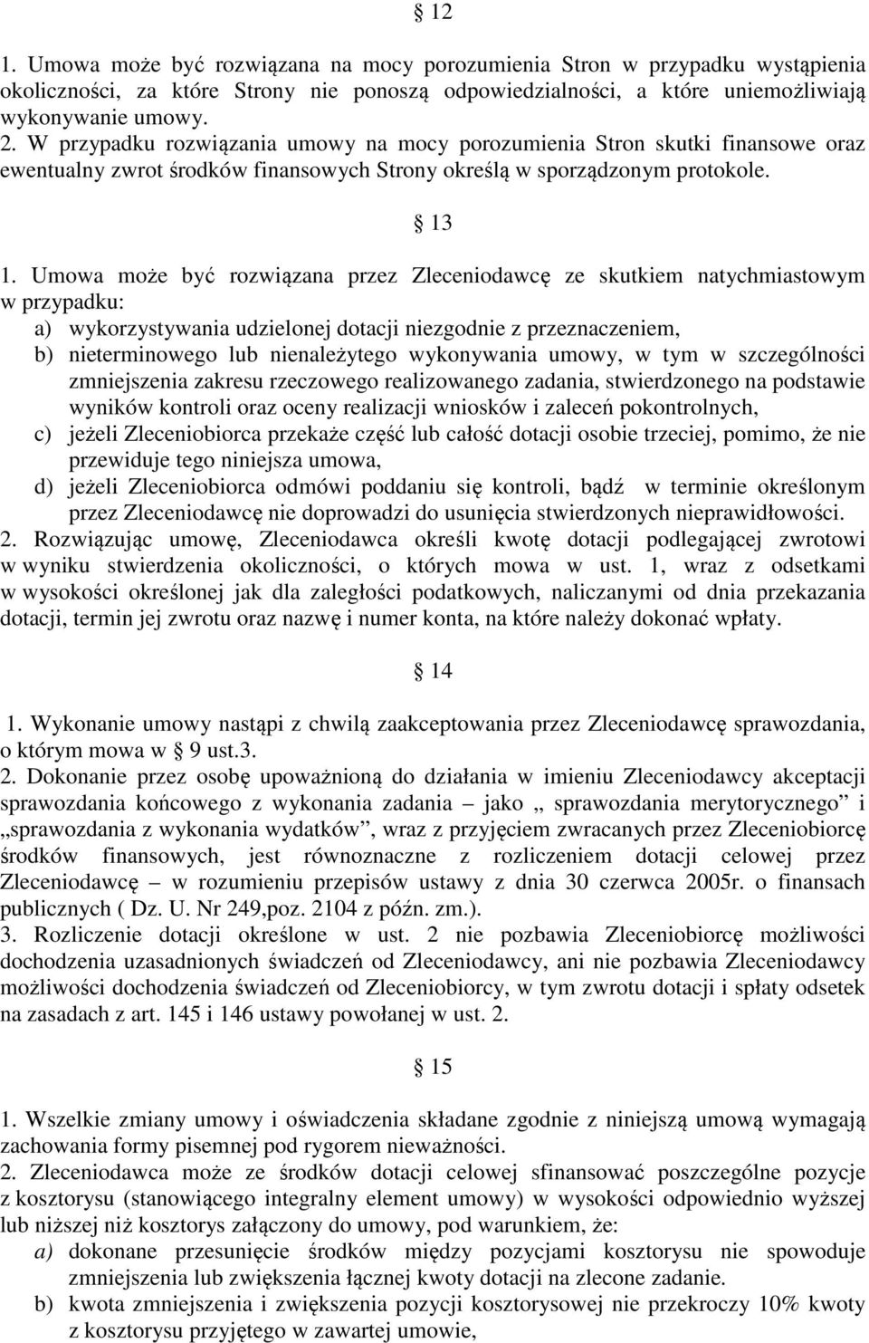 Umowa może być rozwiązana przez Zleceniodawcę ze skutkiem natychmiastowym w przypadku: a) wykorzystywania udzielonej dotacji niezgodnie z przeznaczeniem, b) nieterminowego lub nienależytego