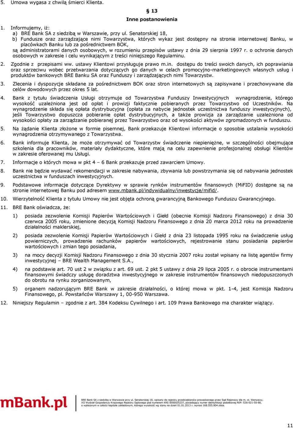 osobowych, w rozumieniu przepisów ustawy z dnia 29 sierpnia 1997 r. o ochronie danych osobowych w zakresie i celu wynikającym z treści niniejszego Regulaminu. 2. Zgodnie z przepisami ww.