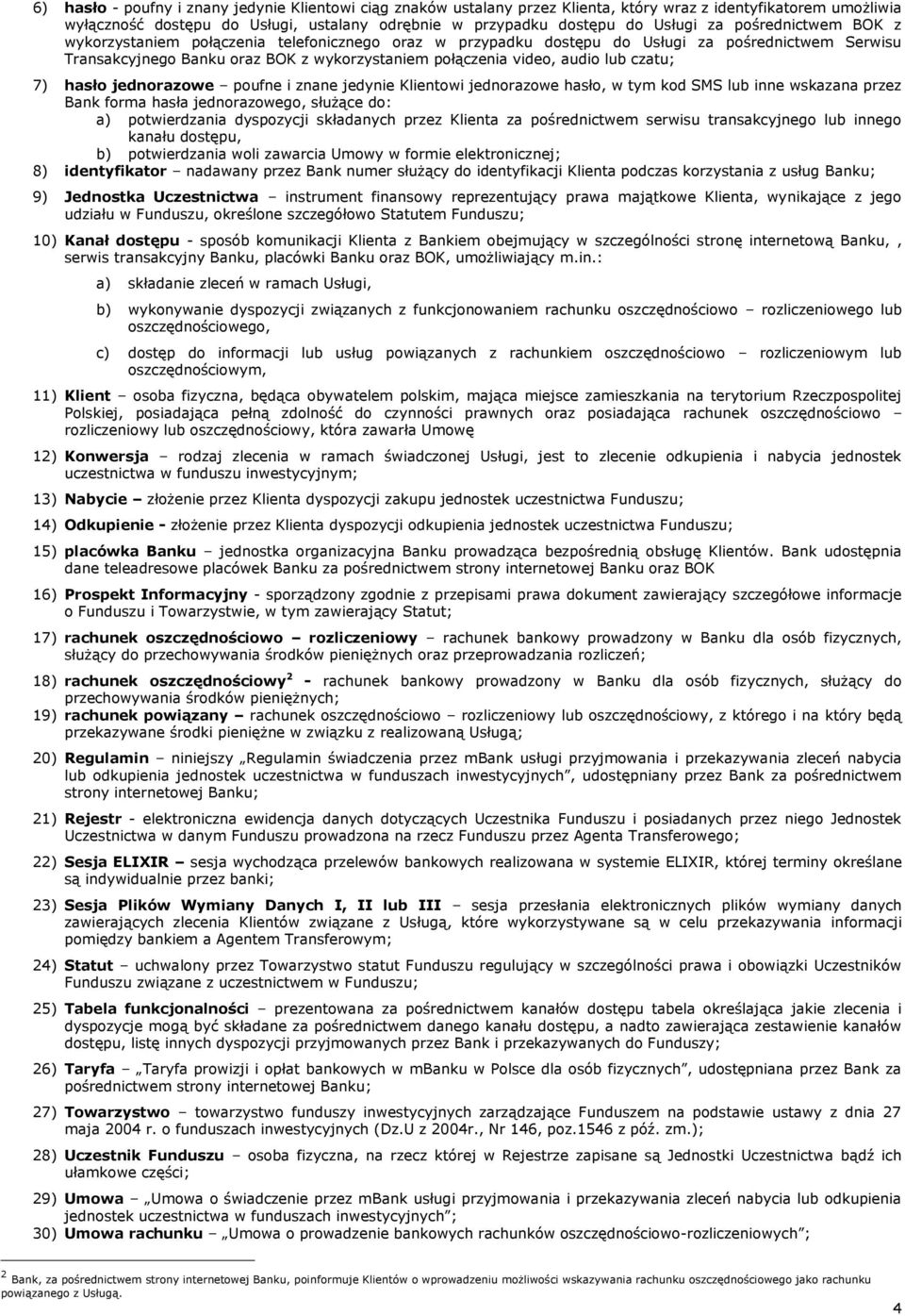 czatu; 7) hasło jednorazowe poufne i znane jedynie Klientowi jednorazowe hasło, w tym kod SMS lub inne wskazana przez Bank forma hasła jednorazowego, służące do: a) potwierdzania dyspozycji