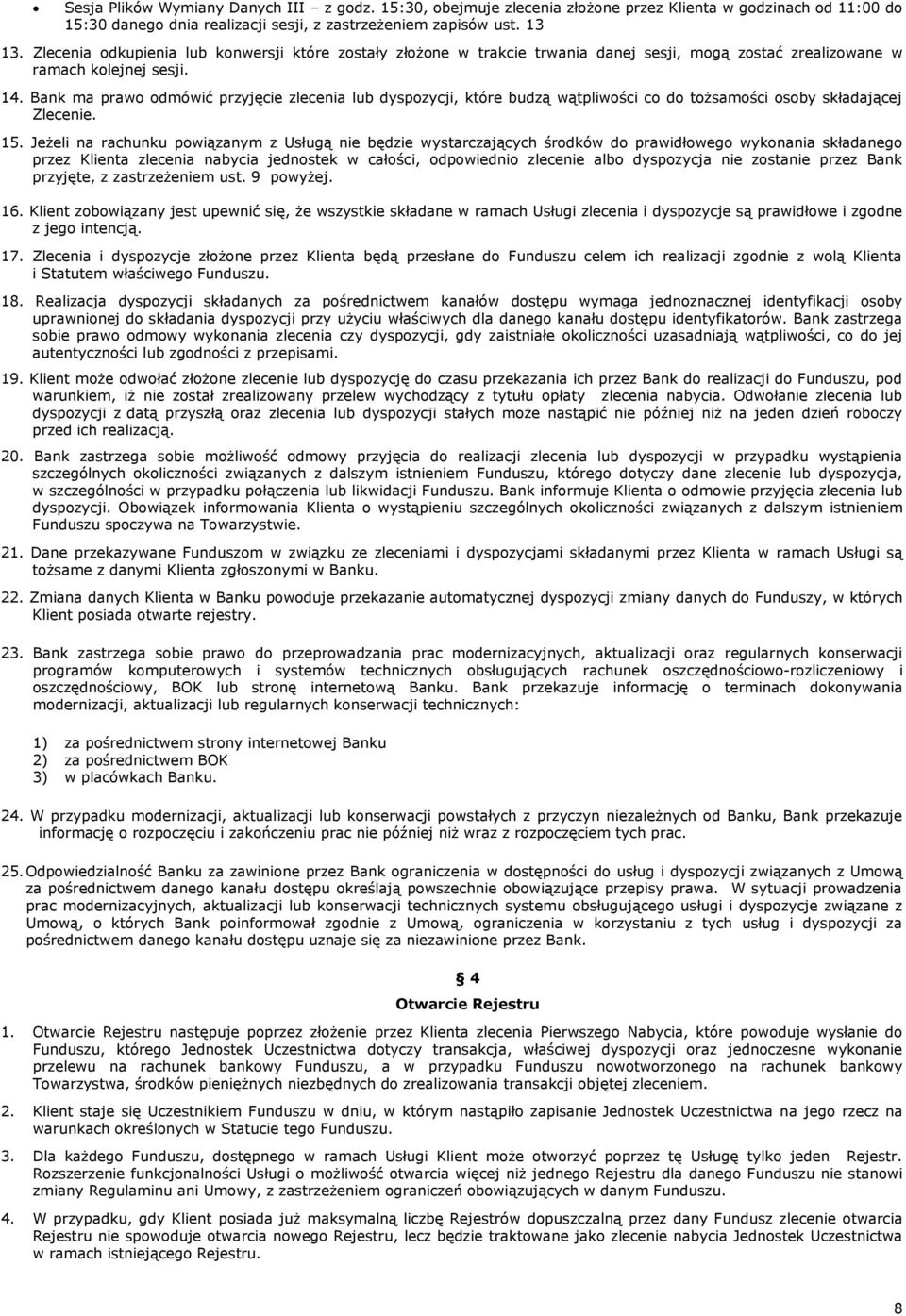 Bank ma prawo odmówić przyjęcie zlecenia lub dyspozycji, które budzą wątpliwości co do tożsamości osoby składającej Zlecenie. 15.