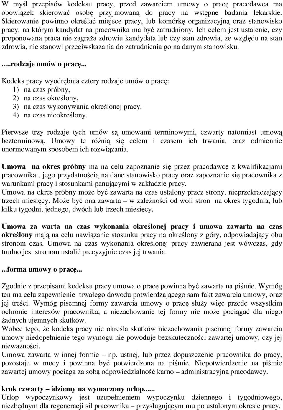 Ich celem jest ustalenie, czy proponowana praca nie zagraa zdrowiu kandydata lub czy stan zdrowia, ze wzgldu na stan zdrowia, nie stanowi przeciwskazania do zatrudnienia go na danym stanowisku.