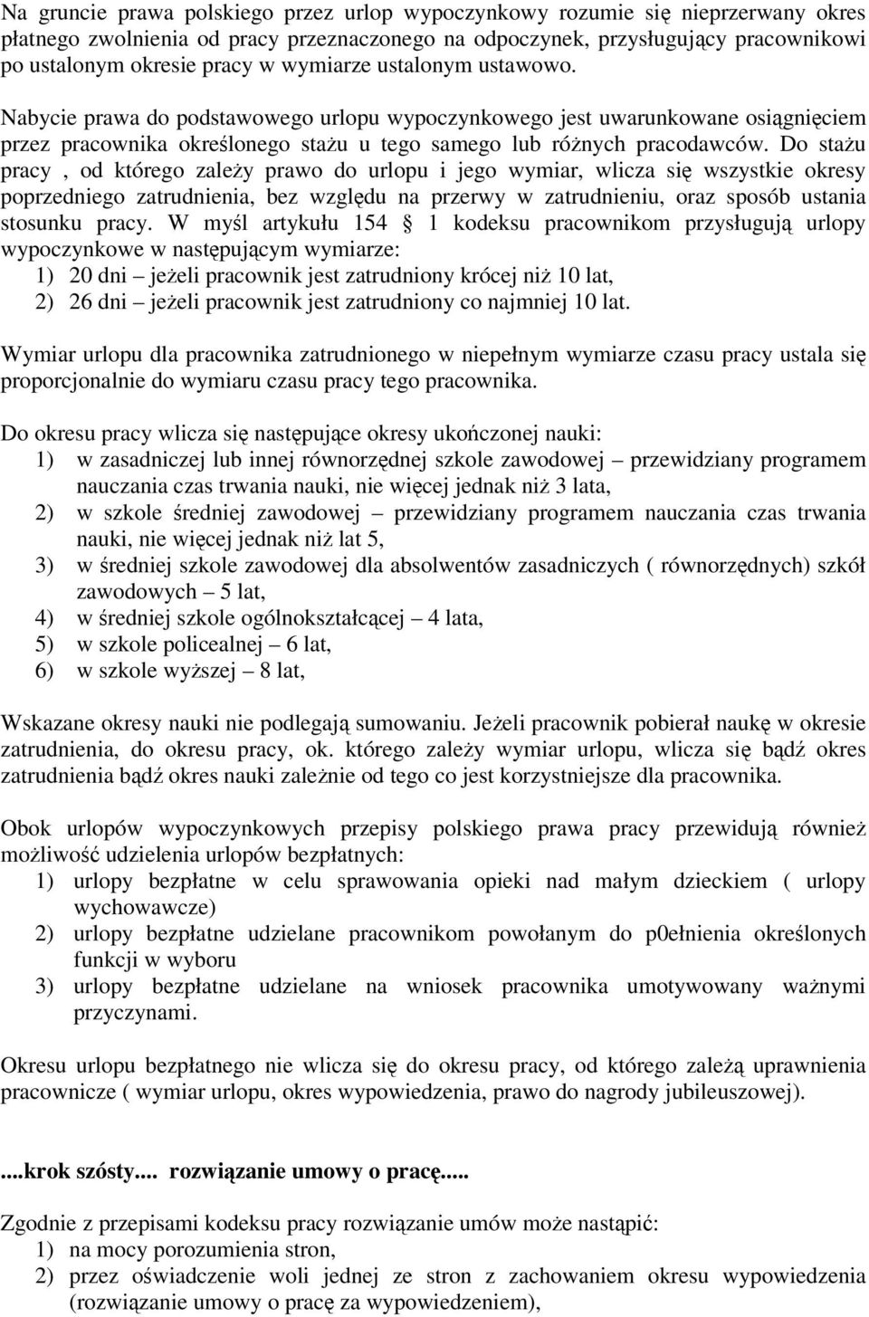 Do stau pracy, od którego zaley prawo do urlopu i jego wymiar, wlicza si wszystkie okresy poprzedniego zatrudnienia, bez wzgldu na przerwy w zatrudnieniu, oraz sposób ustania stosunku pracy.