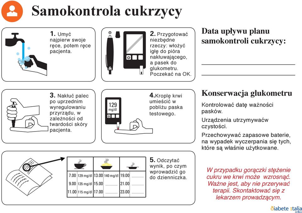 Konserwacja glukometru Kontrolować datę ważności pasków. Urządzenia utrzymywaćw czystości. Przechowywać zapasowe baterie, na wypadek wyczerpania się tych, które są właśnie użytkowane. 7.