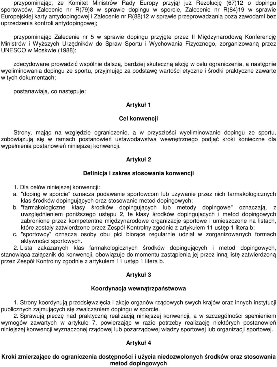 Konferencję Ministrów i WyŜszych Urzędników do Spraw Sportu i Wychowania Fizycznego, zorganizowaną przez UNESCO w Moskwie (1988); zdecydowane prowadzić wspólnie dalszą, bardziej skuteczną akcję w