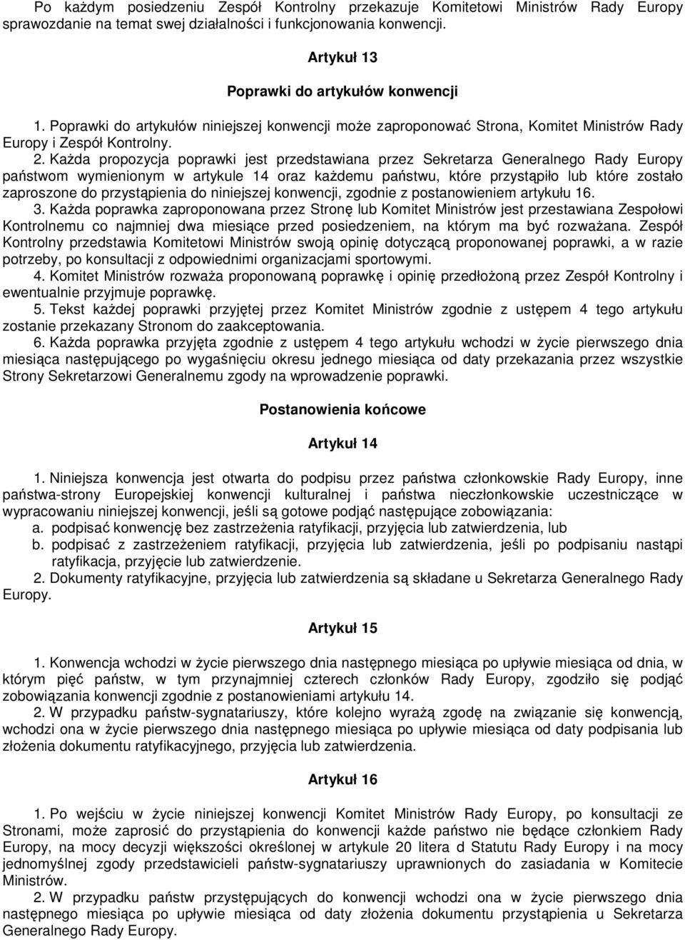 KaŜda propozycja poprawki jest przedstawiana przez Sekretarza Generalnego Rady Europy państwom wymienionym w artykule 14 oraz kaŝdemu państwu, które przystąpiło lub które zostało zaproszone do