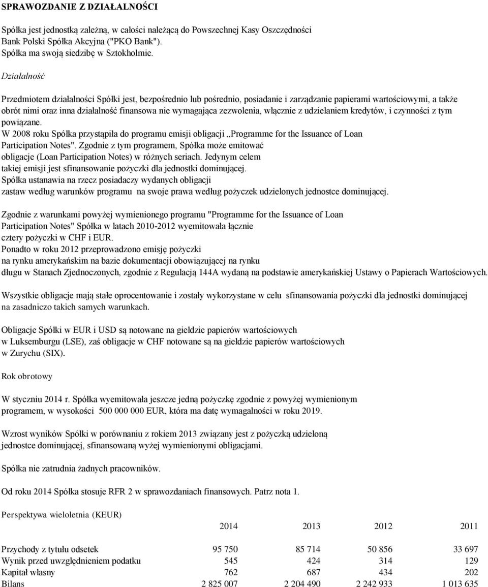 zezwolenia, włącznie z udzielaniem kredytów, i czynności z tym powiązane. W 2008 roku Spółka przystąpiła do programu emisji obligacji Programme for the Issuance of Loan Participation Notes".