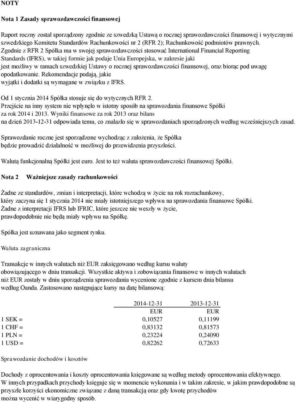 Zgodnie z RFR 2 Spółka ma w swojej sprawozdawczości stosować International Financial Reporting Standards (IFRS), w takiej formie jak podaje Unia Europejska, w zakresie jaki jest możliwy w ramach