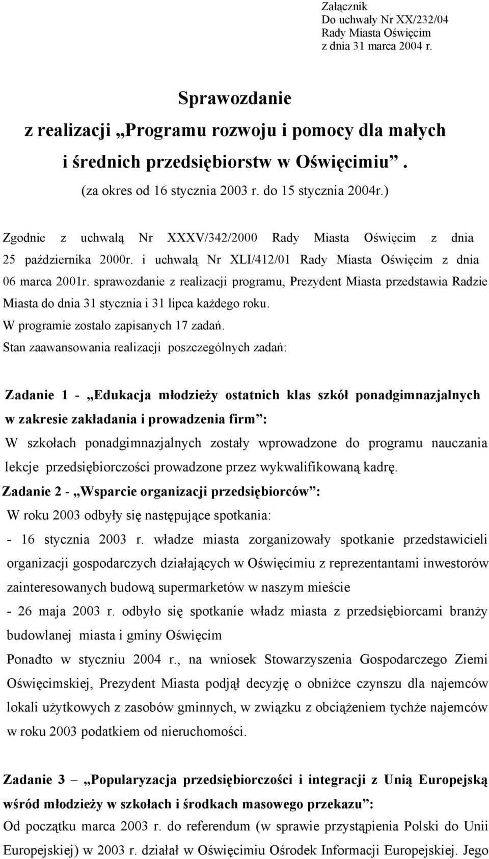 i uchwałą Nr XLI/412/01 Rady Miasta Oświęcim z dnia 06 marca 2001r. sprawozdanie z realizacji programu, Prezydent Miasta przedstawia Radzie Miasta do dnia 31 stycznia i 31 lipca każdego roku.