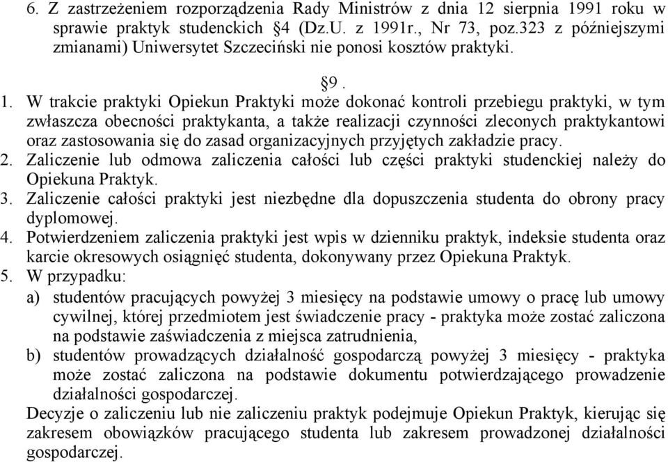 W trakcie praktyki Opiekun Praktyki może dokonać kontroli przebiegu praktyki, w tym zwłaszcza obecności praktykanta, a także realizacji czynności zleconych praktykantowi oraz zastosowania się do