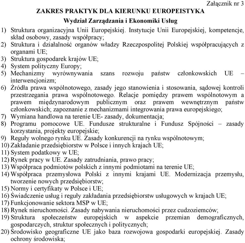 krajów UE; 4) System polityczny Europy; 5) Mechanizmy wyrównywania szans rozwoju państw członkowskich UE interwencjonizm; 6) Źródła prawa wspólnotowego, zasady jego stanowienia i stosowania, sądowej